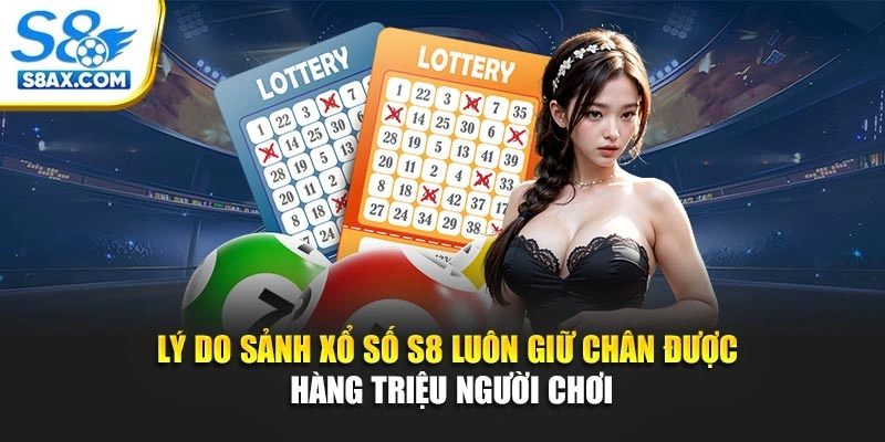 Lý do sảnh xổ số S8 luôn giữ chân được hàng triệu người chơi